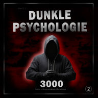 Dunkle Psychologie: 3000 Techniken, um Menschen zu analysieren und zu manipulieren 2: Meistere die dunkle Psychologie: Manipulation, Überzeugungskraft, Körpersprache und Verführungstechniken
