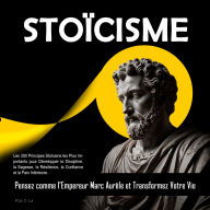 Stoïcisme: Les 300 Principes Stoïciens les Plus Importants pour Développer la Discipline, la Sagesse, la Résilience, la Confiance et la Paix Intérieure. Pensez comme l'Empereur Marc Aurèle et Transformez Votre Vie