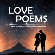 Love Poems: Verses to Love Again and Forget That Damned Love: If your heart was broken, this book is for you. The best poems to heal and believe in love again.