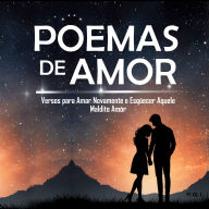 Poemas de Amor: Versos para Amar Novamente e Esquecer Aquele Maldito Amor: Se partiram o seu coração, este livro é para você. Os melhores poemas para curar e voltar a acreditar no amor.