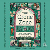 The Crone Zone: How to Get Older with Style, Nerve, and a Little Bit of Magic