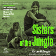Sisters of the Jungle: The Trailblazing Women Who Shaped the Study of Wild Primates
