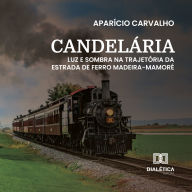 Candelária: Luz e sombra na trajetória da Estrada de Ferro Madeira-Mamoré