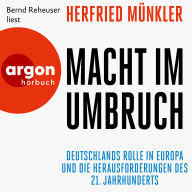 Macht im Umbruch - Deutschlands Rolle in Europa und die Herausforderungen des 21. Jahrhunderts (Ungekürzte Lesung)
