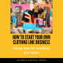 How to start your own Clothing Line Business: Startup Guide for Earn Money with Fashion