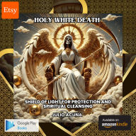 Holy White Death: Shield of Light for Protection and Spiritual Cleansing