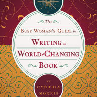 The Busy Woman's Guide to Writing a World-Changing Book