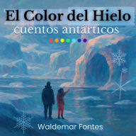 El Color del Hielo: Cuentos Antárticos