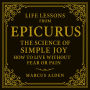 Life Lessons from Epicurus: The Science of Simple Joy: How to Live Without Fear or Pain.