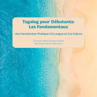 Tagalog pour Débutants: Les Fondamentaux: Une Introduction Pratique à la Langue et à la Culture