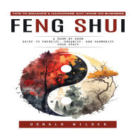 Feng Shui: Tips to Enhance & Harmonize Any Home or Business (A Room-by-room Guide to Energize, Organize, and Harmonize Your Space)