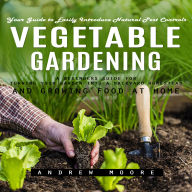 Vegetable Gardening: Your Guide to Easily Introduce Natural Pest Controls (A Beginners Guide for Turning Your Garden Into a Backyard Homestead and Growing Food at Home)