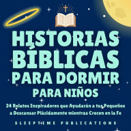 Historias Bíblicas para Dormir para Niños: 24 Relatos Inspiradores que Ayudarán a tus Pequeños a Descansar Plácidamente mientras Crecen en la Fe