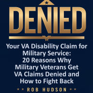 Denied! Your VA Disability Claim Why Veterans Get Denied and How to Fight Back