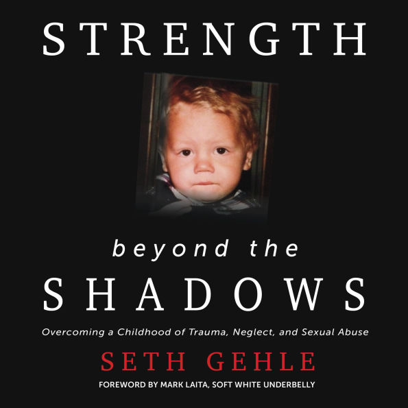 Strength Beyond the Shadows: Overcoming a Childhood of Trauma, Neglect, and Sexual Abuse