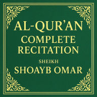 Al-Qur'an: Complete Recitation: Full Arabic Recitation by Sheikh Shoayb Omar with Natural, Distinctive Voice - Clear, Melodic, and Spiritual