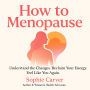 How to Menopause: Understand the Changes. Reclaim Your Energy. Feel Like You Again