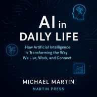 AI in Daily Life: How Artificial Intelligence is Transforming the Way We Live, Work, and Connect