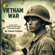 Vietnam War: A Soldier's Perspective from the Frontlines