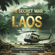 The Secret War in Laos: The Forgotten Battles Affected by the Vietnam War