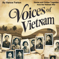 Voices of Vietnam: Stories and Civilian Tragedies from the Vietnam War