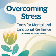 Overcoming Stress: Tools for Mental and Emotional Resilience