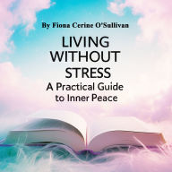 Living Without Stress: A Practical Guide to Inner Peace