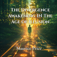 The Divergence: Awakening in the Age of Illusion