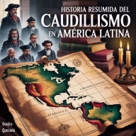 Historia Resumida del Caudillismo en América Latina