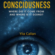Consciousness - Where Did It Come From and Where Is It Going?