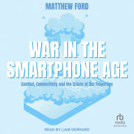 War in the Smartphone Age: Conflict, Connectivity and the Crises at Our Fingertips