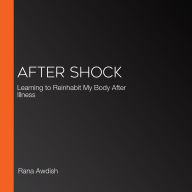 After Shock: Learning to Reinhabit My Body After Illness