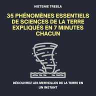 35 Phénomènes Essentiels de Sciences de la Terre Expliqués en 7 Minutes Chacun: Découvrez les merveilles de la Terre en un instant