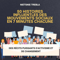 50 Histoires Influentles des Mouvements Sociaux en 7 Minutes Chacune: Des récits puissants d'activisme et de changement