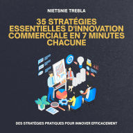 35 Stratégies Essentielles d'Innovation Commerciale en 7 Minutes Chacune: Des stratégies pratiques pour innover efficacement