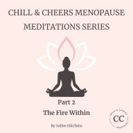 Chill & Cheers Menopause Meditations Series - Part 2 - The Fire Within: A powerful guided meditation to embrace your fire, your strength and your unapologetic self in menopause and beyond.