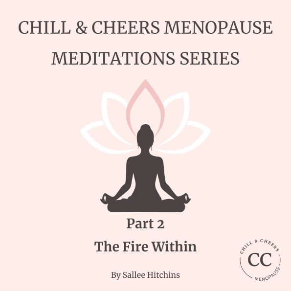 Chill & Cheers Menopause Meditations Series - Part 2 - The Fire Within: A powerful guided meditation to embrace your fire, your strength and your unapologetic self in menopause and beyond.
