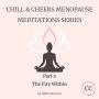Chill & Cheers Menopause Meditations Series - Part 2 - The Fire Within: A powerful guided meditation to embrace your fire, your strength and your unapologetic self in menopause and beyond.