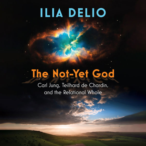 The Not-Yet God: Carl Jung, Teilhard de Chardin, and the Relational Whole