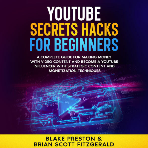 YouTube Secrets Hacks for Beginners: A Complete Guide for Making Money with Video Content and Become a YouTube Influencer with Strategic Content and Monetization Techniques