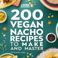 200 Vegan Nacho Recipes to Make and Master