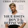 Your Roots Don't Define You