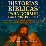 Historias Bíblicas para Dormir para Niños 2 en 1: Relatos inspiradores de Jesús, la fe y el amor de Dios para ayudar a que los pequeños corazones descansen y crean