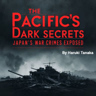 The Pacific's Dark Secrets: Japan's War Crimes Exposed