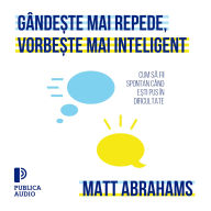 Gânde¿te mai repede, vorbe¿te mai inteligent: Cum s¿ fii spontan când e¿ti pus în dificultate