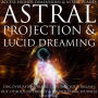 Astral Projection and Lucid Dreaming Discover Astral Travel, Control Dreams, Out-of-Body Experience Higher Consciousness, Access Higher Dimensions & Astral Planes