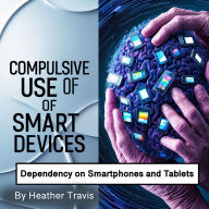 Compulsive Use of Smart Devices: Dependency on Smartphones and Tablets