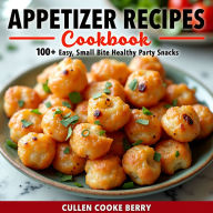 Appetizer Recipes Cookbook Having 100+ Easy Small Bite Healthy Party Snacks Formulas: Small Bite Healthy Snacks Cookbook With 100+ Easy Party Appetizer Recipes