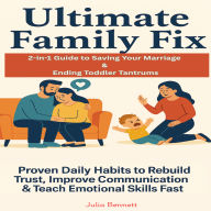 Ultimate Family Fix: 2-in-1 Guide to Saving Your Marriage & Ending Toddler Tantrums: Proven Daily Habits to Rebuild Trust, Improve Communication & Teach Emotional Skills Fast