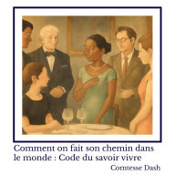 Comment on fait son chemin dans le monde: Code du savoir vivre